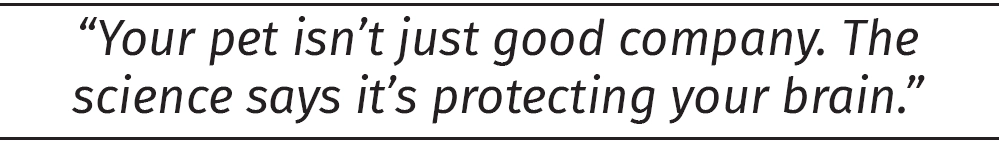 Your Pet Is Protecting Your Brain. Here’s the Proof. 3 PQ1 Sutherland 0626